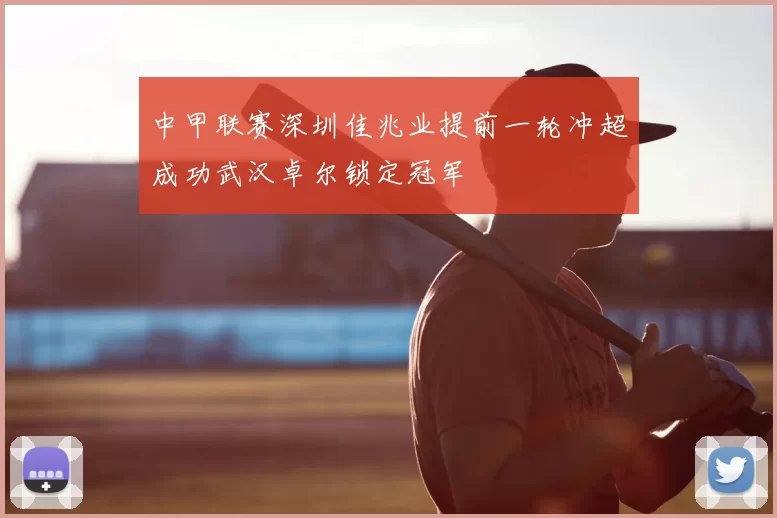 中甲联赛深圳佳兆业提前一轮冲超成功武汉卓尔锁定冠军