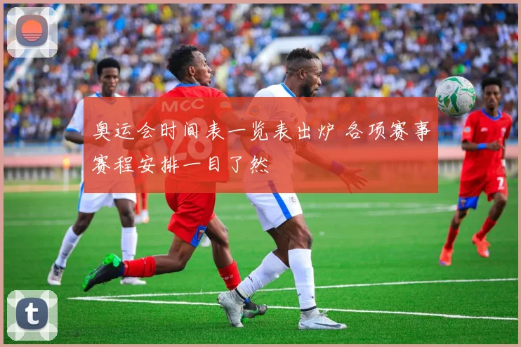 奥运会时间表一览表出炉 各项赛事赛程安排一目了然