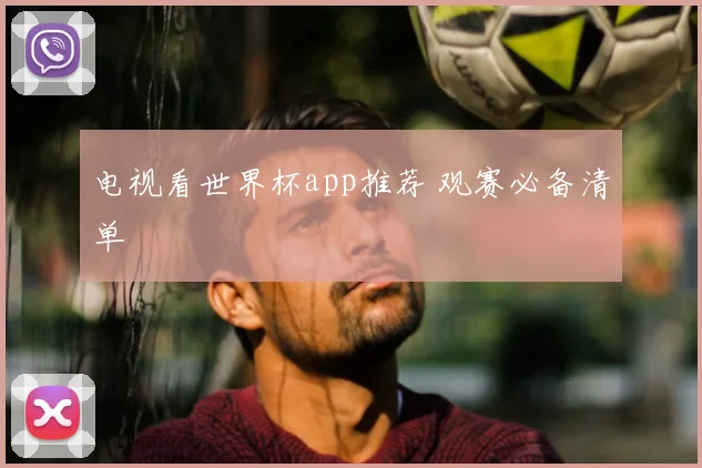 电视看世界杯app推荐 观赛必备清单
