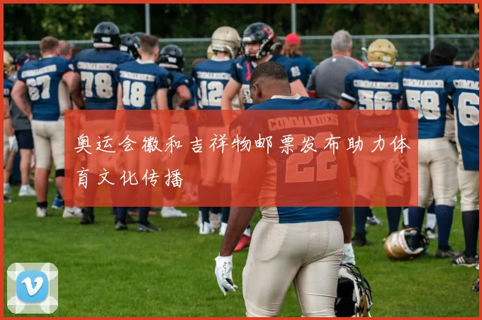 奥运会徽和吉祥物邮票发布助力体育文化传播